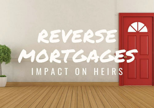 Reverse Mortgages – Impact on Heirs in the Maple Ridge, Pitt Meadows and Lower Mainland BC areas